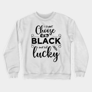 I Didn't Choose To Be Black I Just Got Lucky Crewneck Sweatshirt